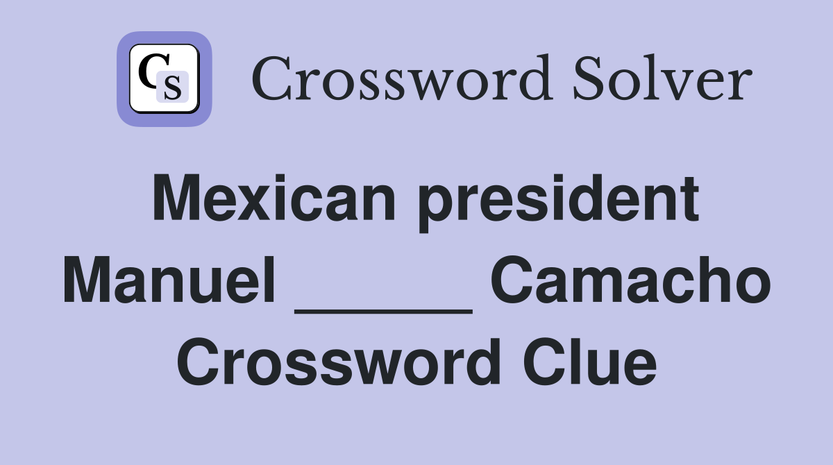Mexican president Manuel _____ Camacho Crossword Clue