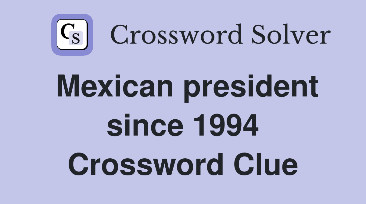 Mexican president since 1994 Crossword Clue