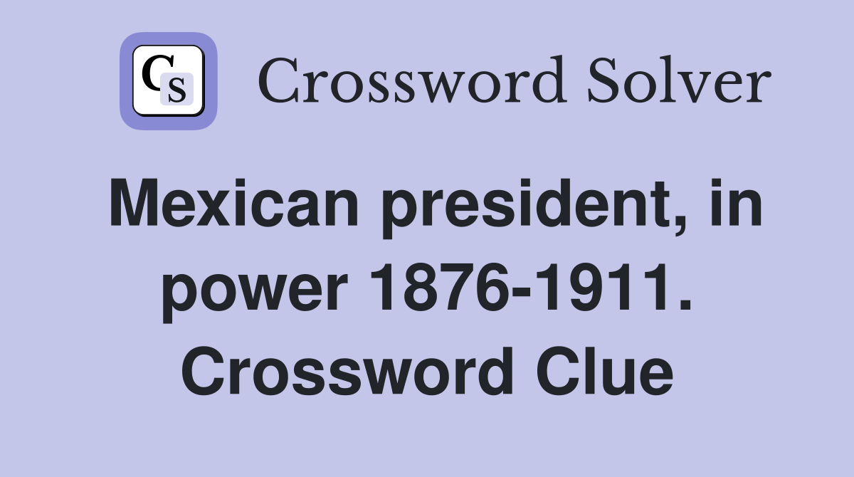 Mexican president, in power 1876-1911. Crossword Clue