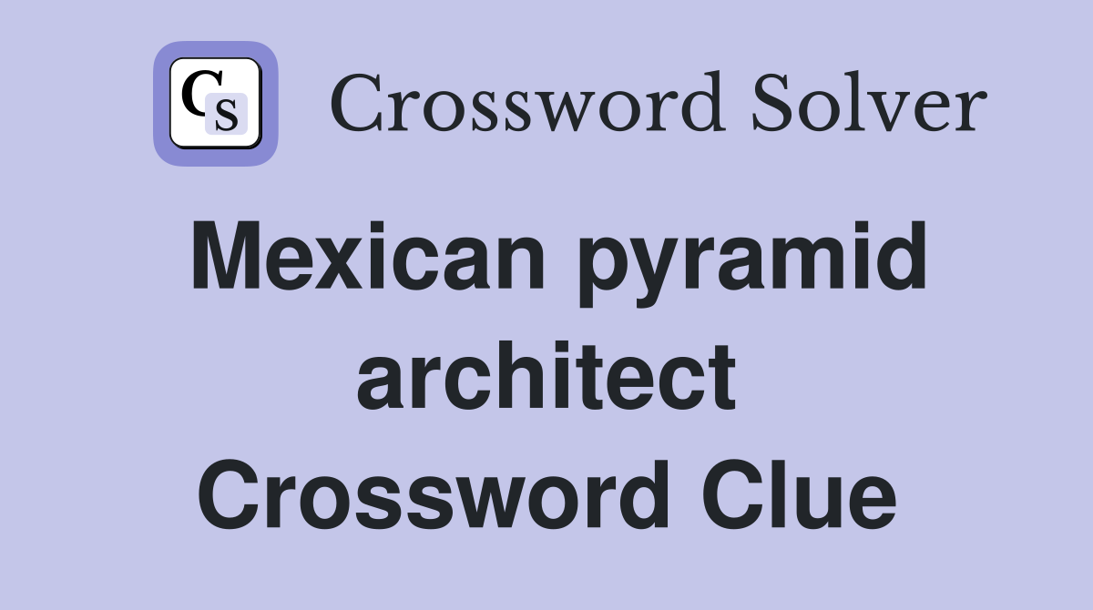 Mexican pyramid architect Crossword Clue