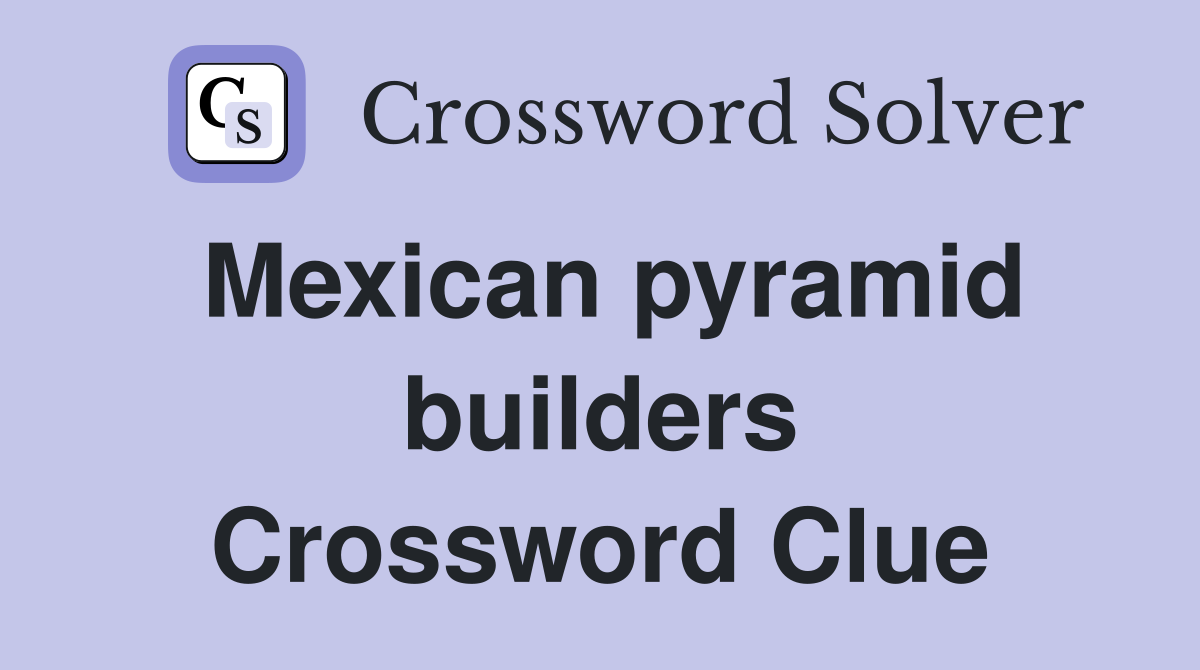 Mexican pyramid builders Crossword Clue
