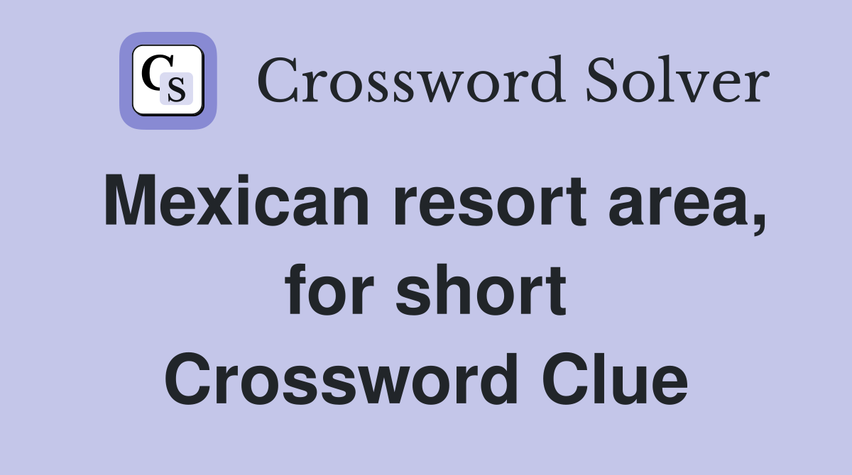 Mexican resort area, for short Crossword Clue
