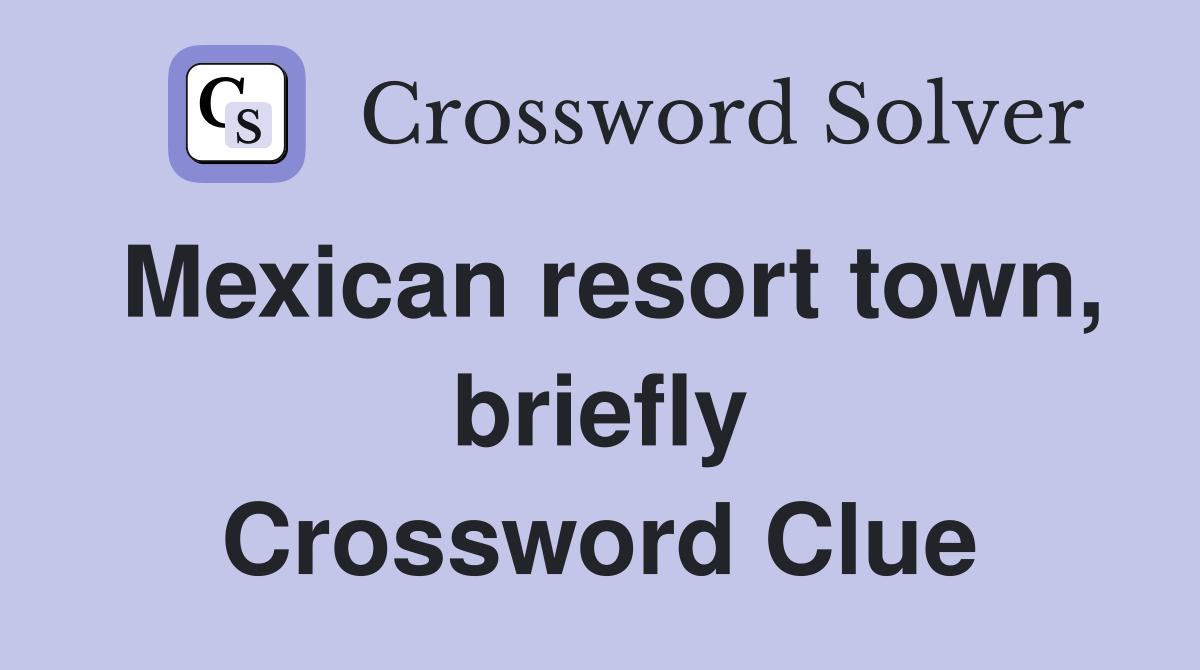 Mexican resort town, briefly Crossword Clue