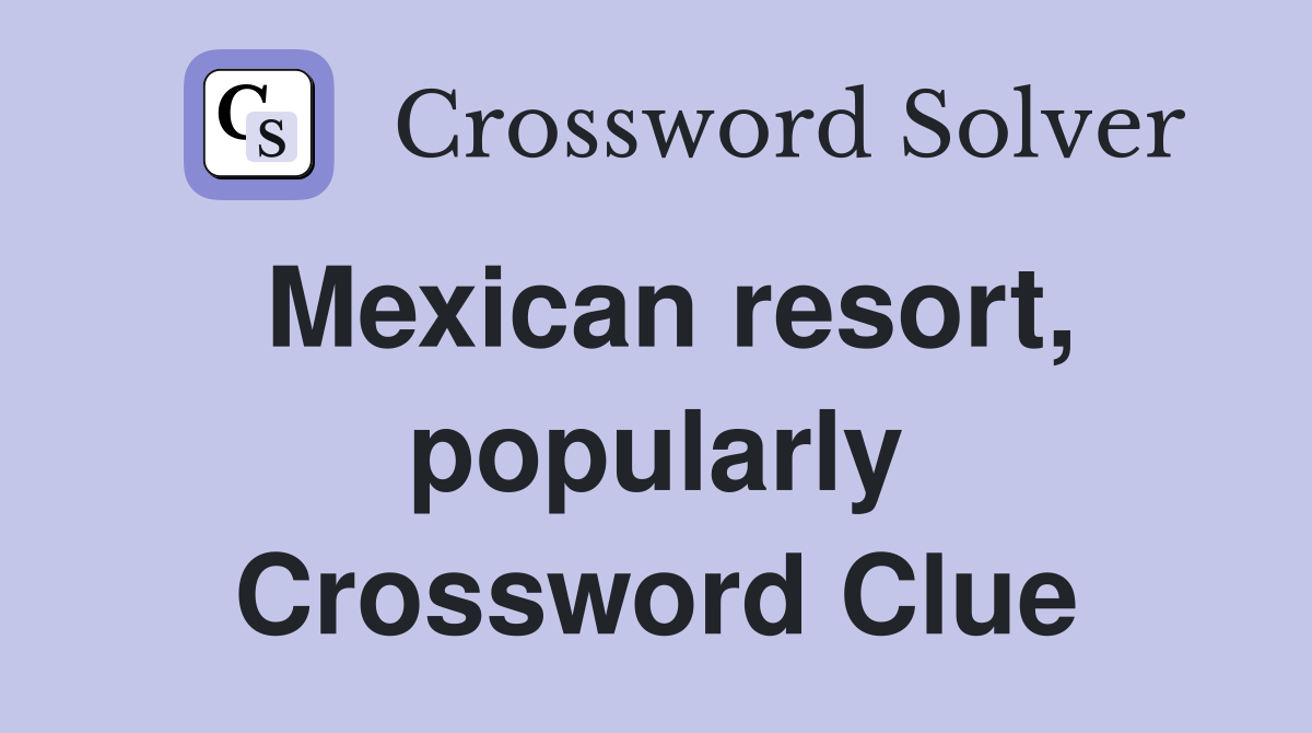 Mexican resort, popularly Crossword Clue