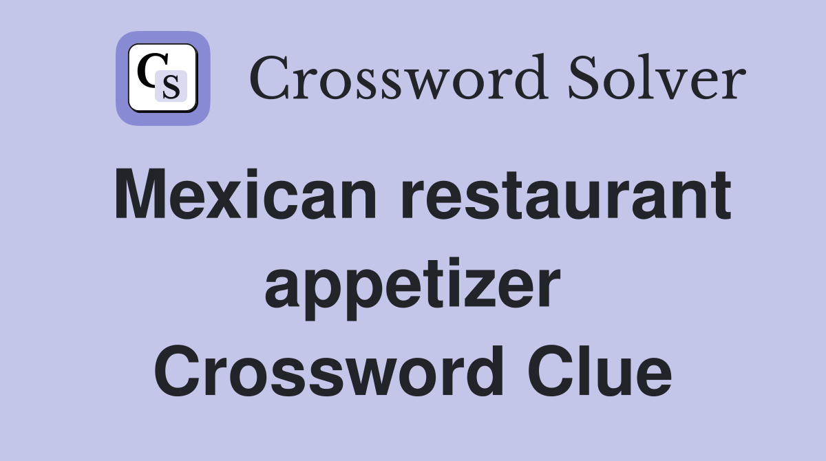 Mexican restaurant appetizer Crossword Clue
