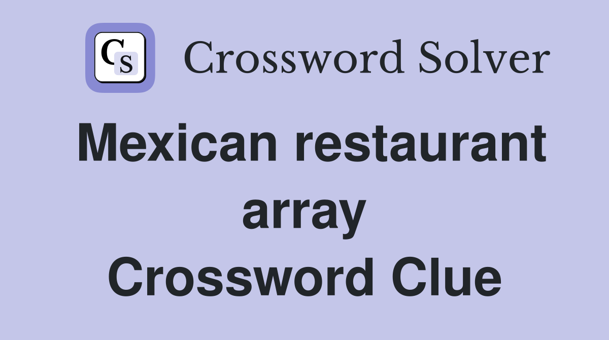 Mexican restaurant array Crossword Clue