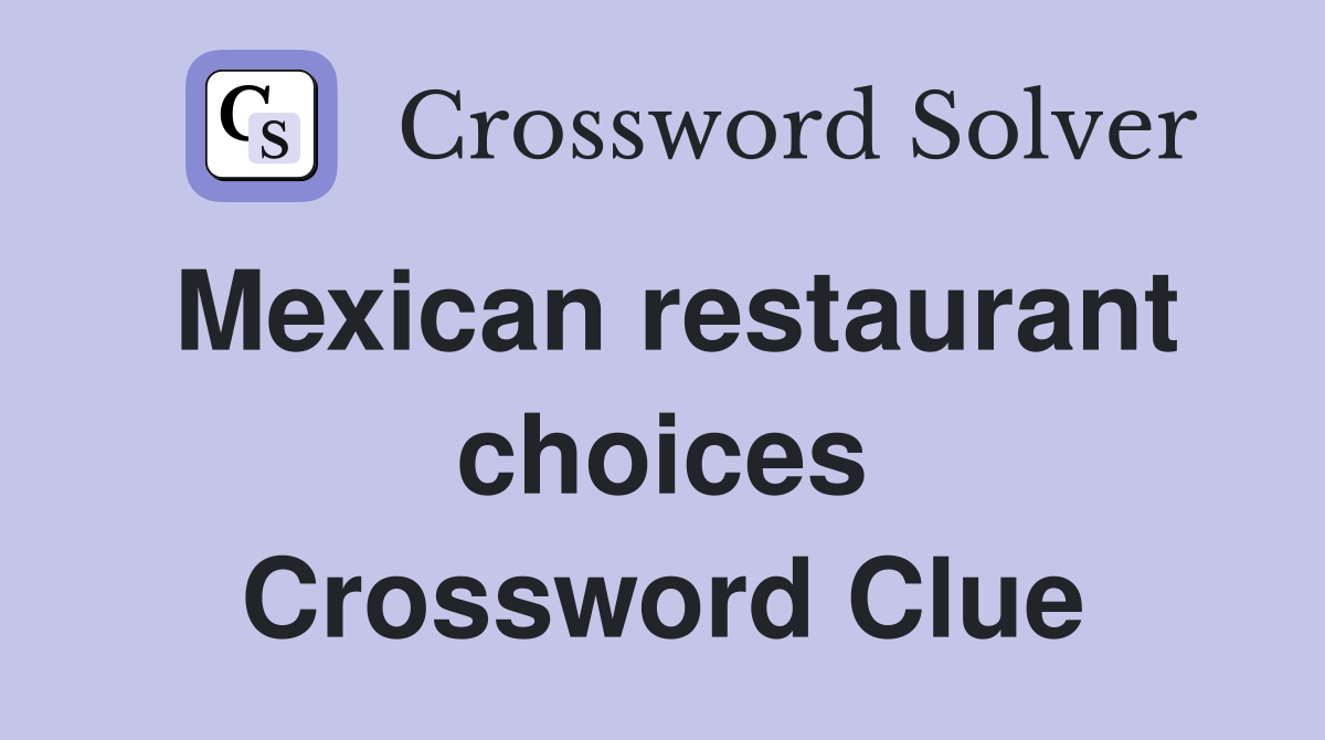 Mexican restaurant choices Crossword Clue