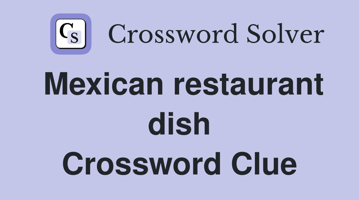 Mexican restaurant dish Crossword Clue
