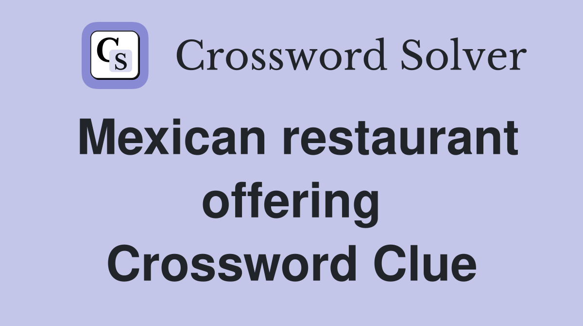 Mexican restaurant offering Crossword Clue