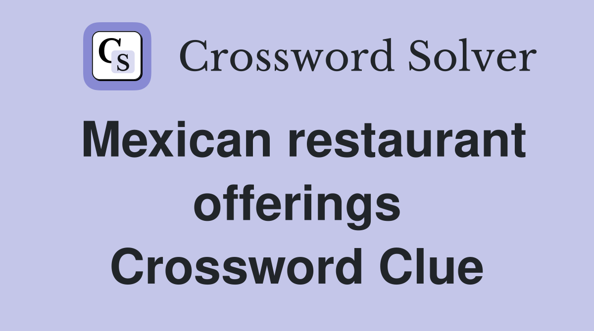 Mexican restaurant offerings Crossword Clue