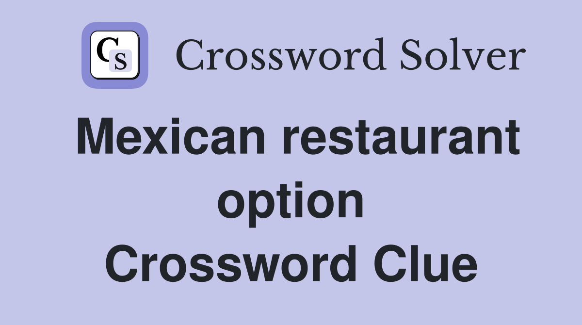 Mexican restaurant option Crossword Clue
