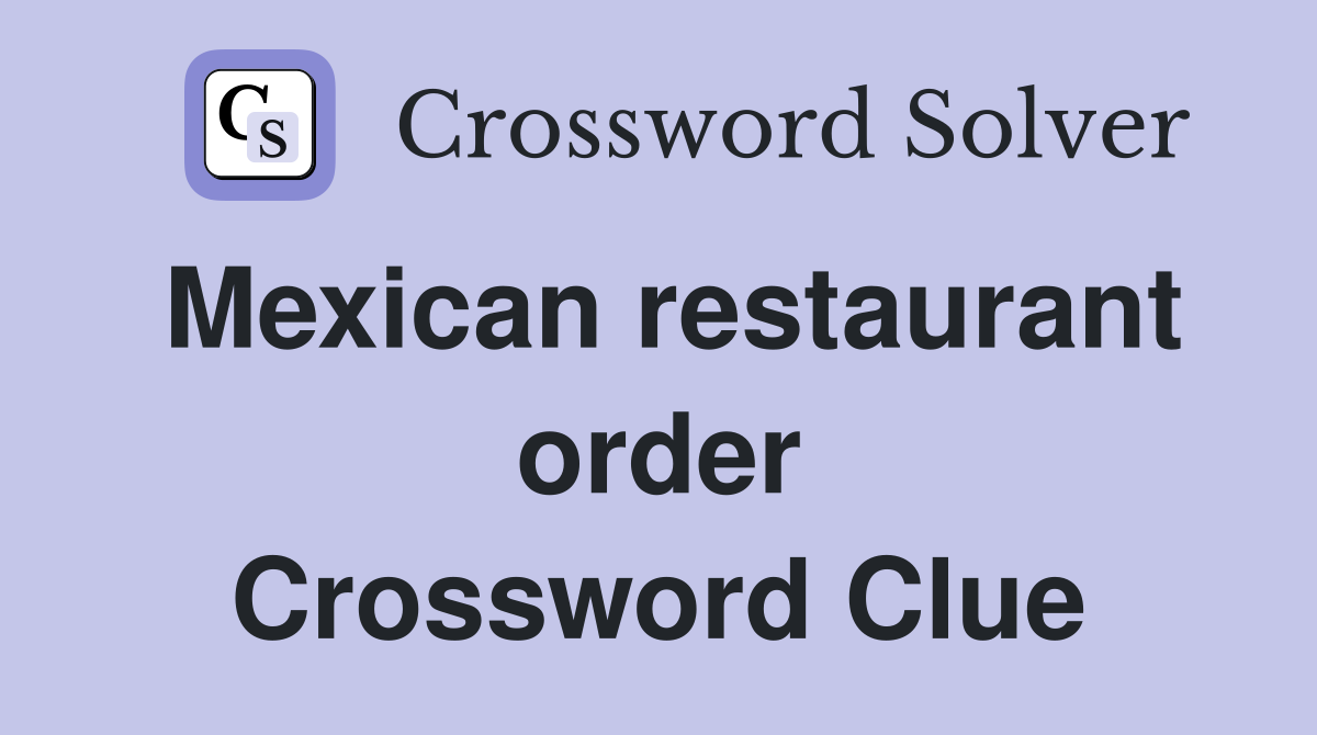 Mexican restaurant order Crossword Clue