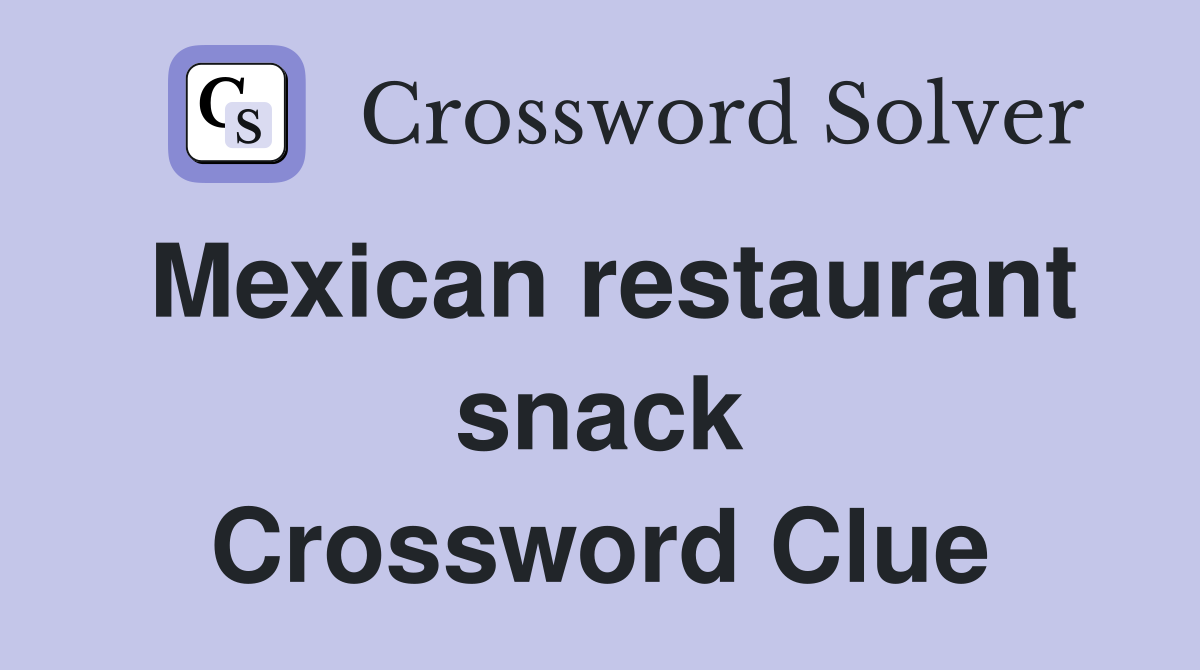Mexican restaurant snack Crossword Clue