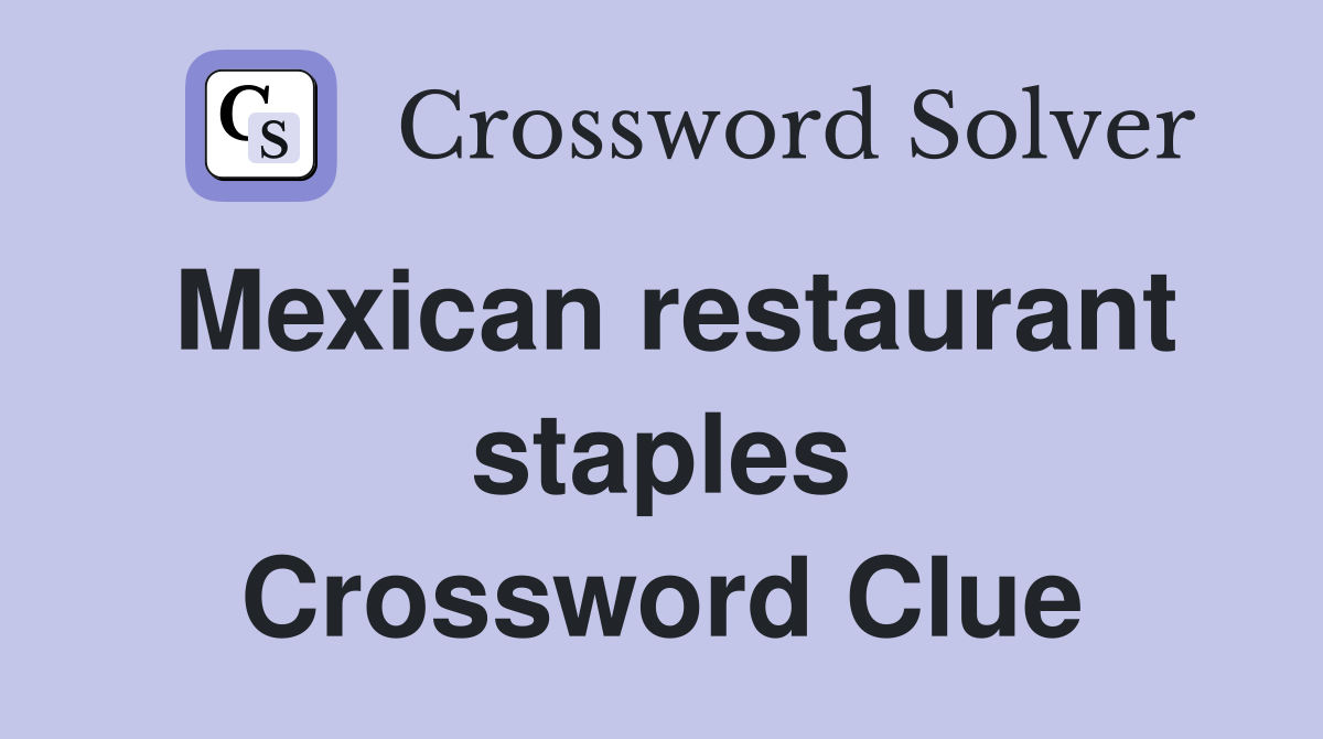Mexican restaurant staples Crossword Clue