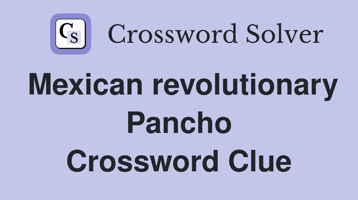 Mexican revolutionary Pancho Crossword Clue