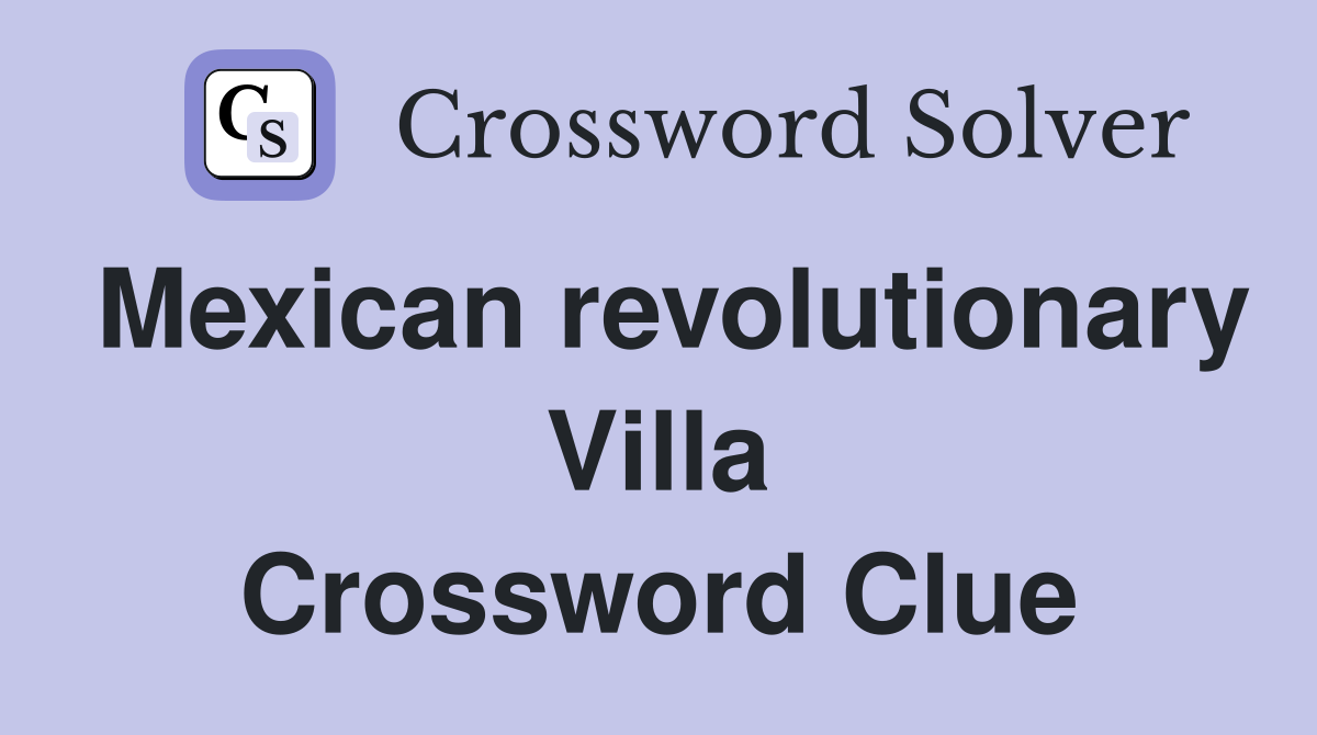 Mexican revolutionary Villa Crossword Clue