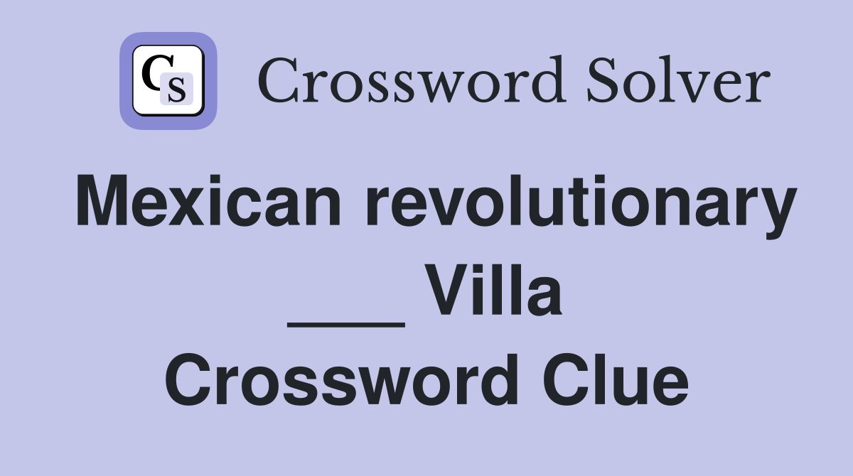 Mexican revolutionary ___ Villa Crossword Clue