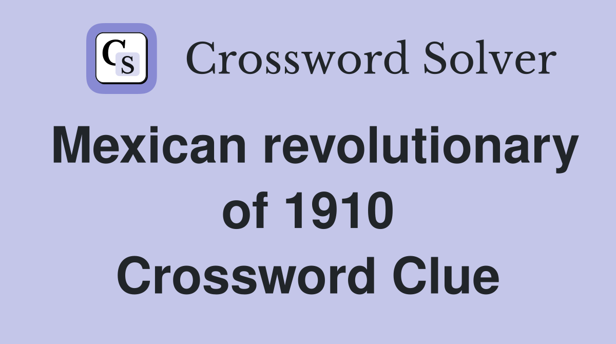 Mexican revolutionary of 1910 Crossword Clue