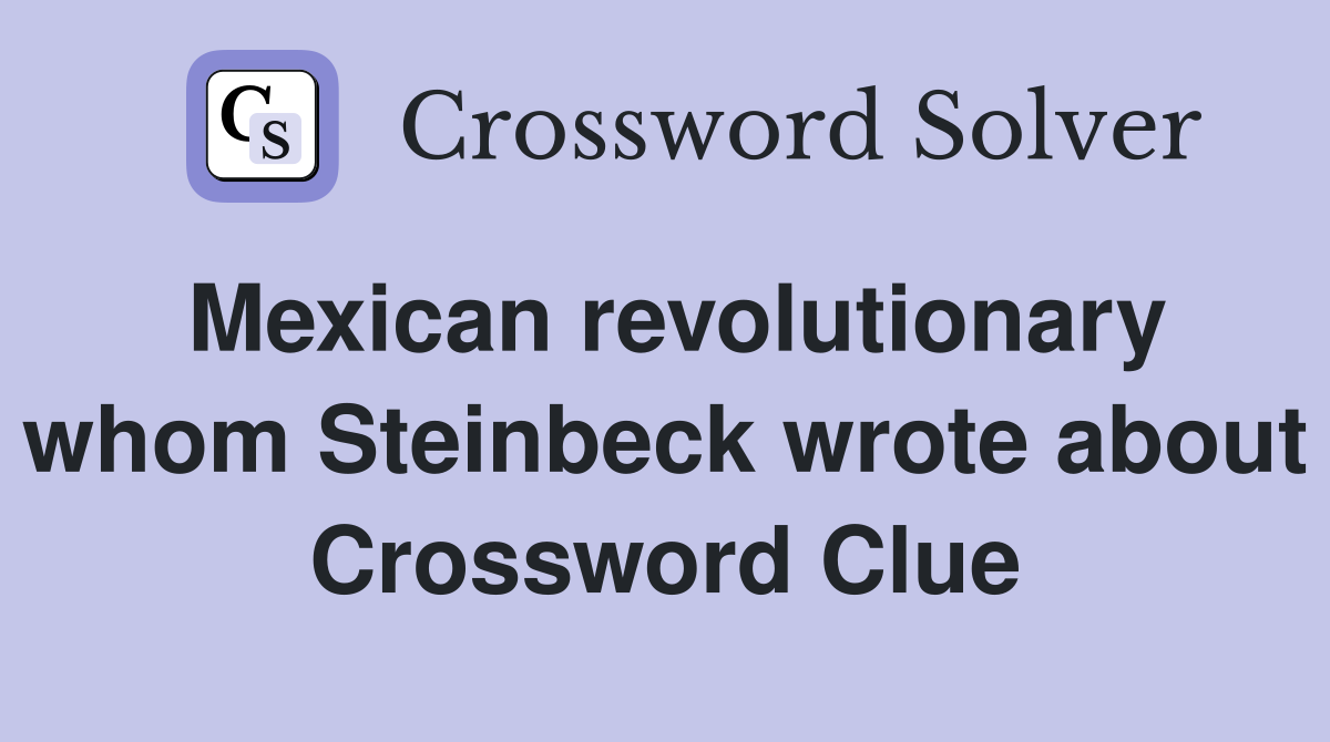 Mexican revolutionary whom Steinbeck wrote about Crossword Clue