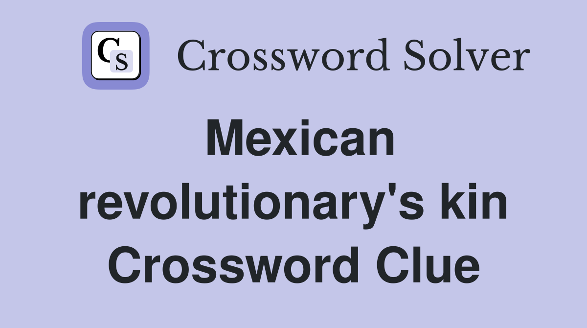 Mexican revolutionary's kin Crossword Clue