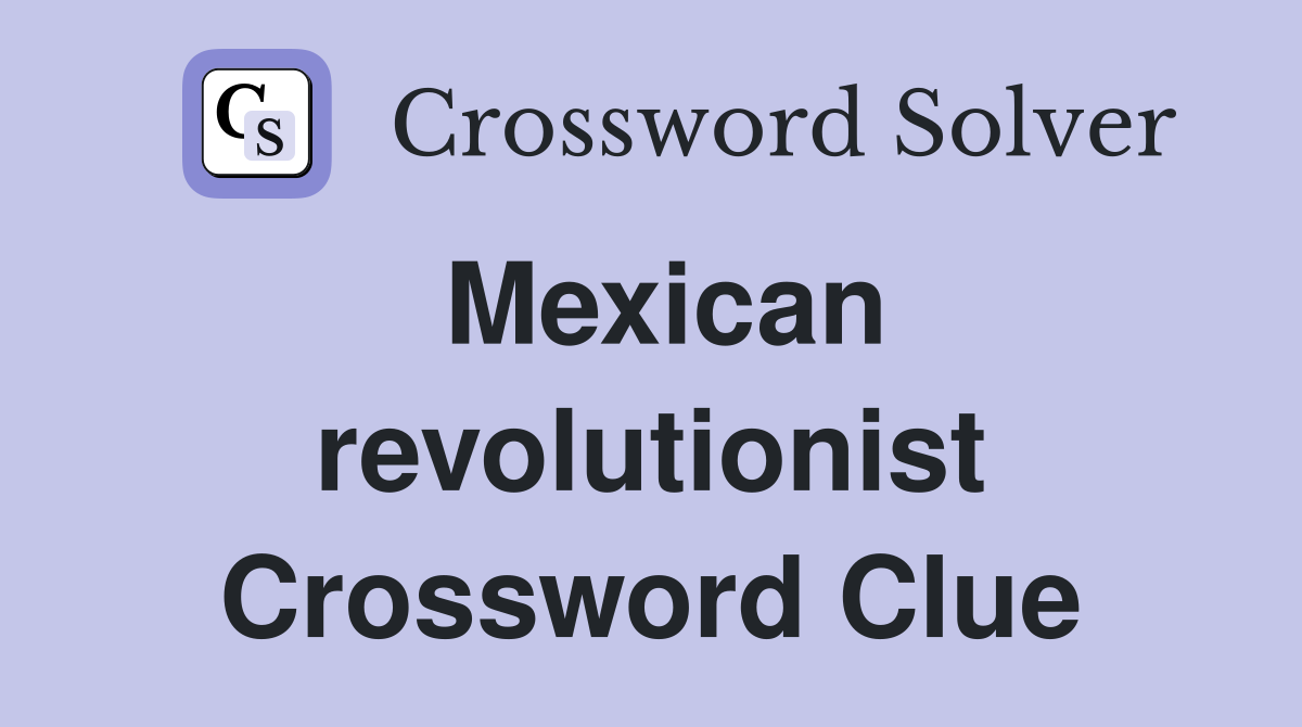 Mexican revolutionist Crossword Clue