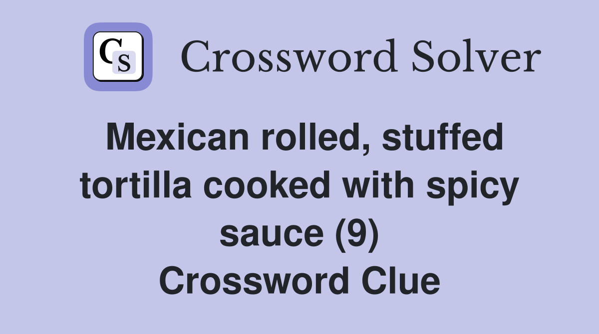 Mexican rolled, stuffed tortilla cooked with spicy sauce (9) Crossword Clue