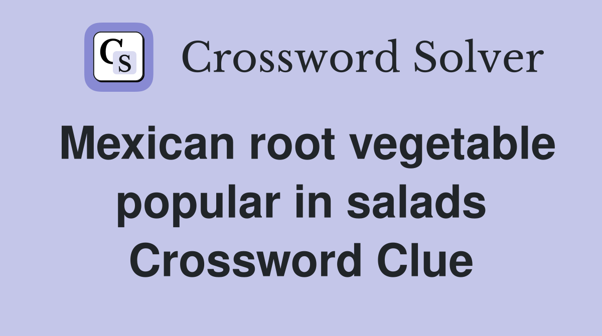 Mexican root vegetable popular in salads Crossword Clue