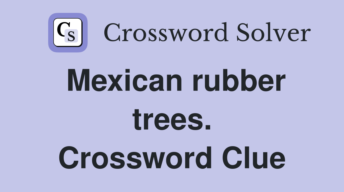 Mexican rubber trees. Crossword Clue