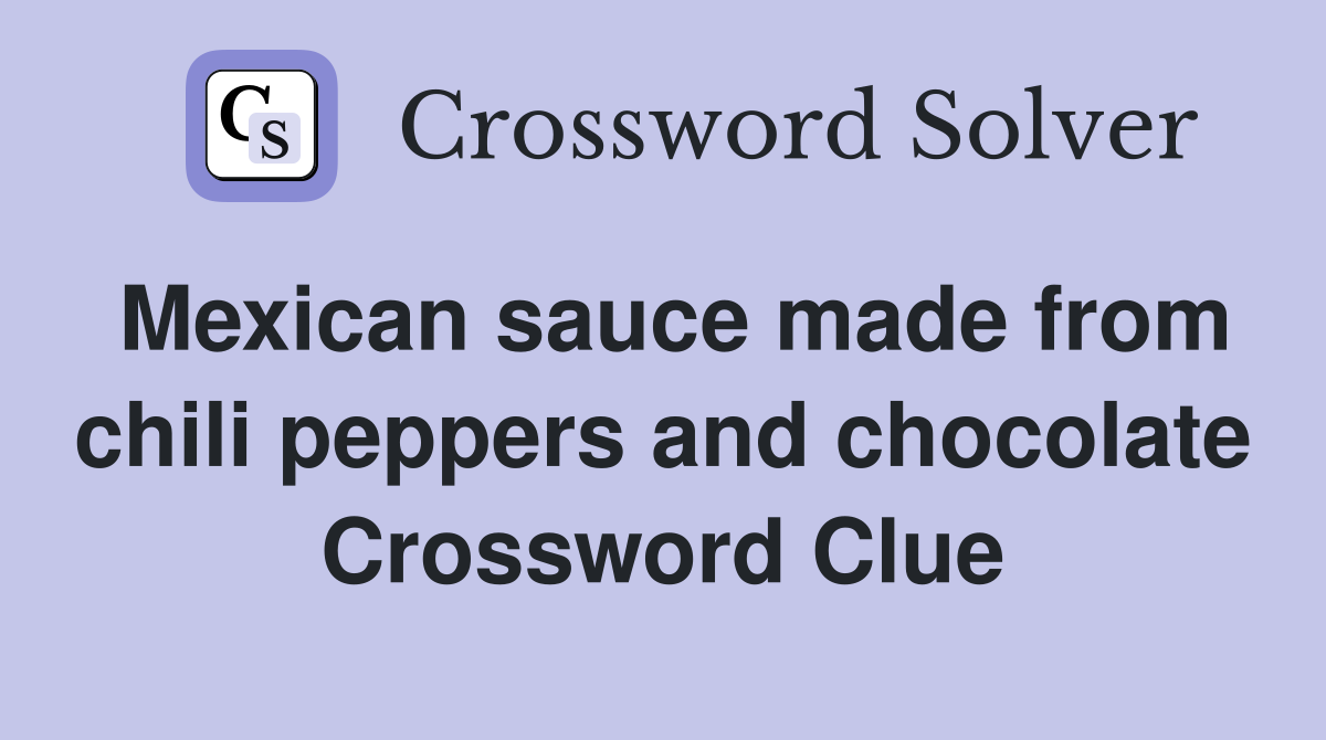 Mexican sauce made from chili peppers and chocolate Crossword Clue