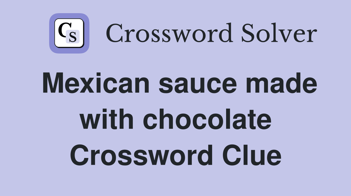 Mexican sauce made with chocolate Crossword Clue