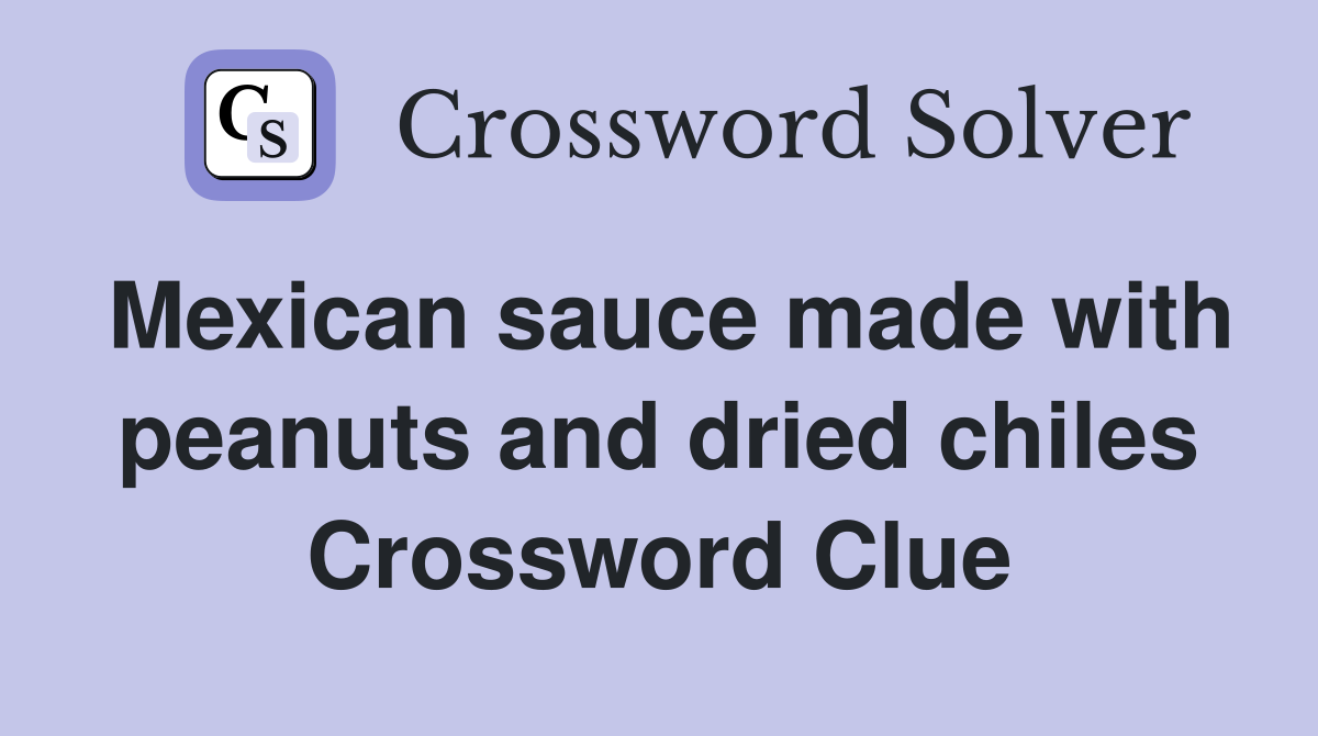 Mexican sauce made with peanuts and dried chiles Crossword Clue