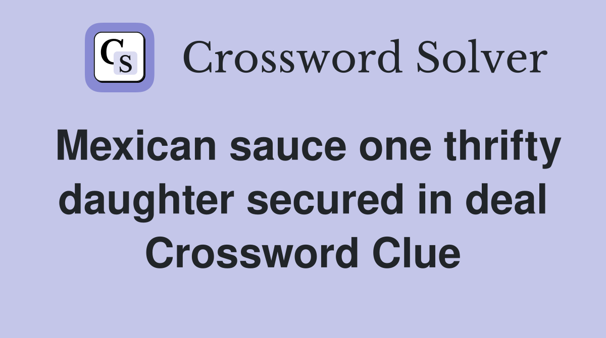 Mexican sauce one thrifty daughter secured in deal Crossword Clue