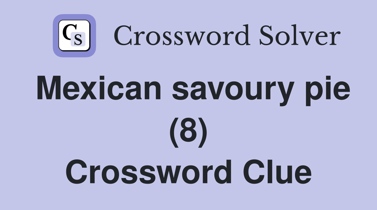 Mexican savoury pie (8) Crossword Clue