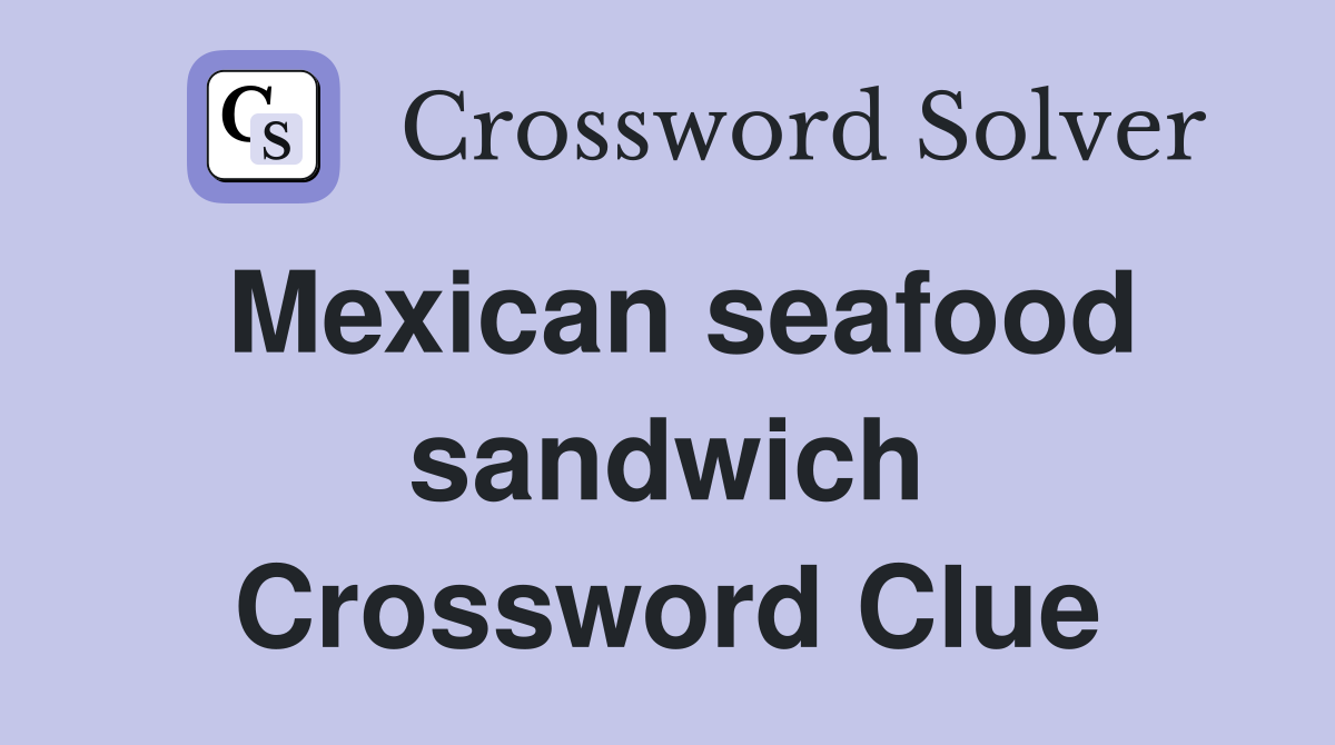 Mexican seafood sandwich Crossword Clue