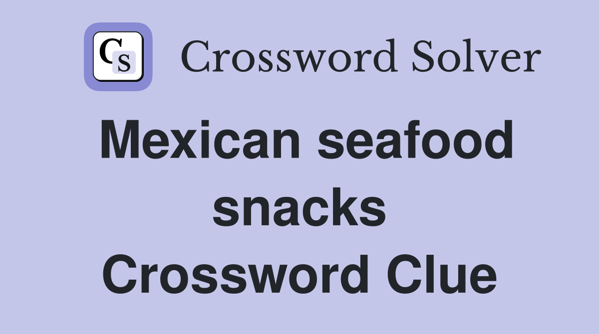 Mexican seafood snacks Crossword Clue