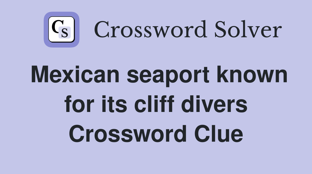 Mexican seaport known for its cliff divers Crossword Clue