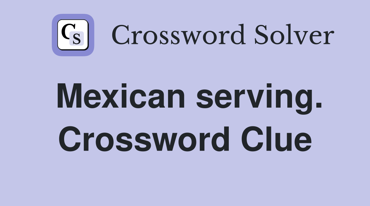 Mexican serving. Crossword Clue