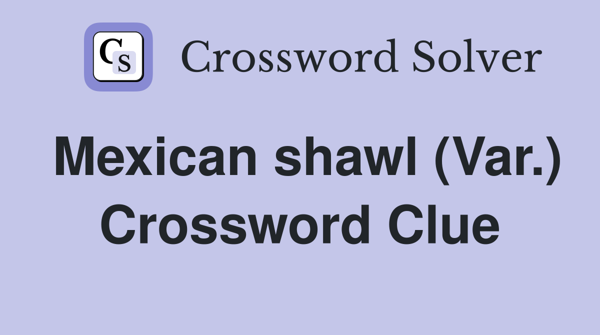 Mexican shawl (Var.) Crossword Clue