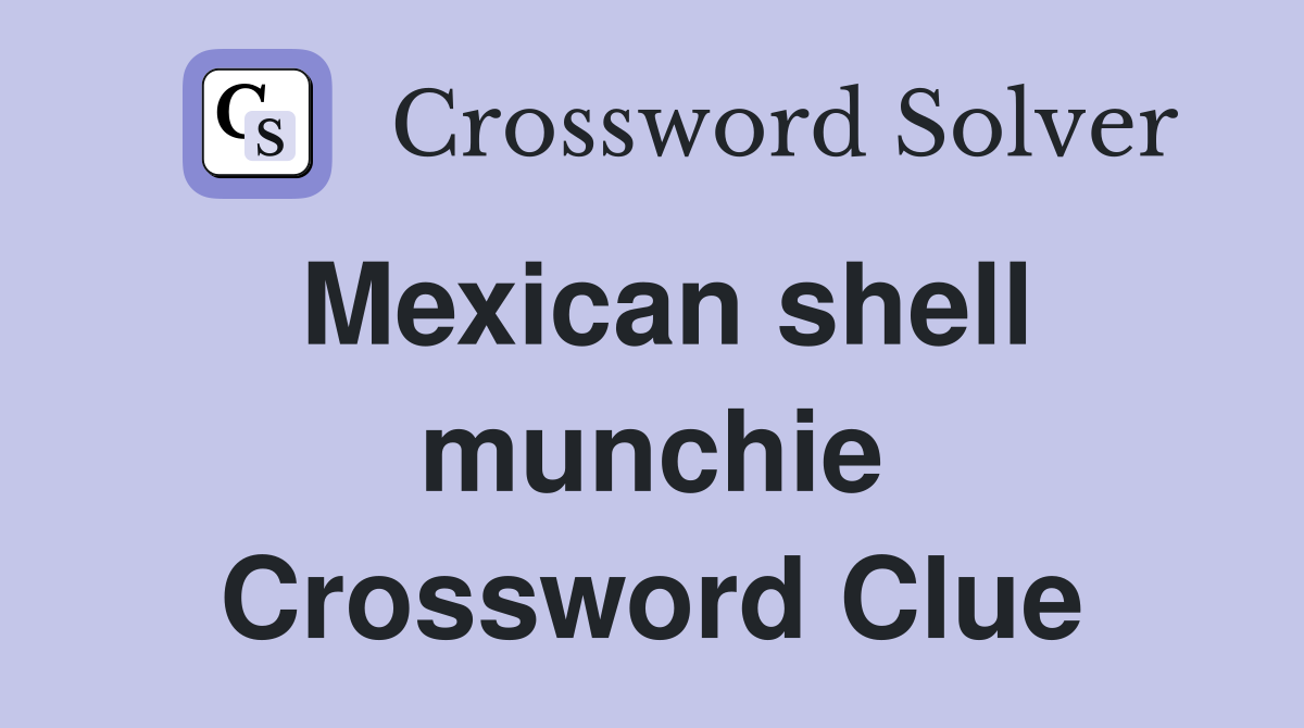 Mexican shell munchie Crossword Clue