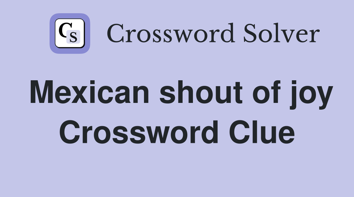 Mexican shout of joy Crossword Clue