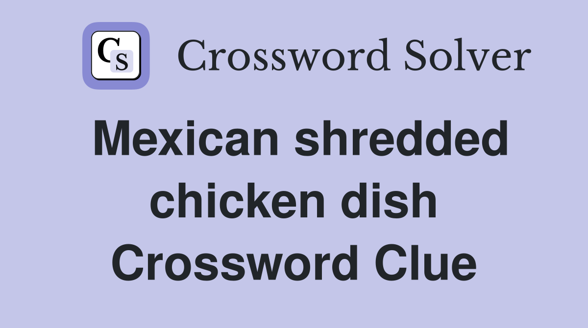 Mexican shredded chicken dish Crossword Clue