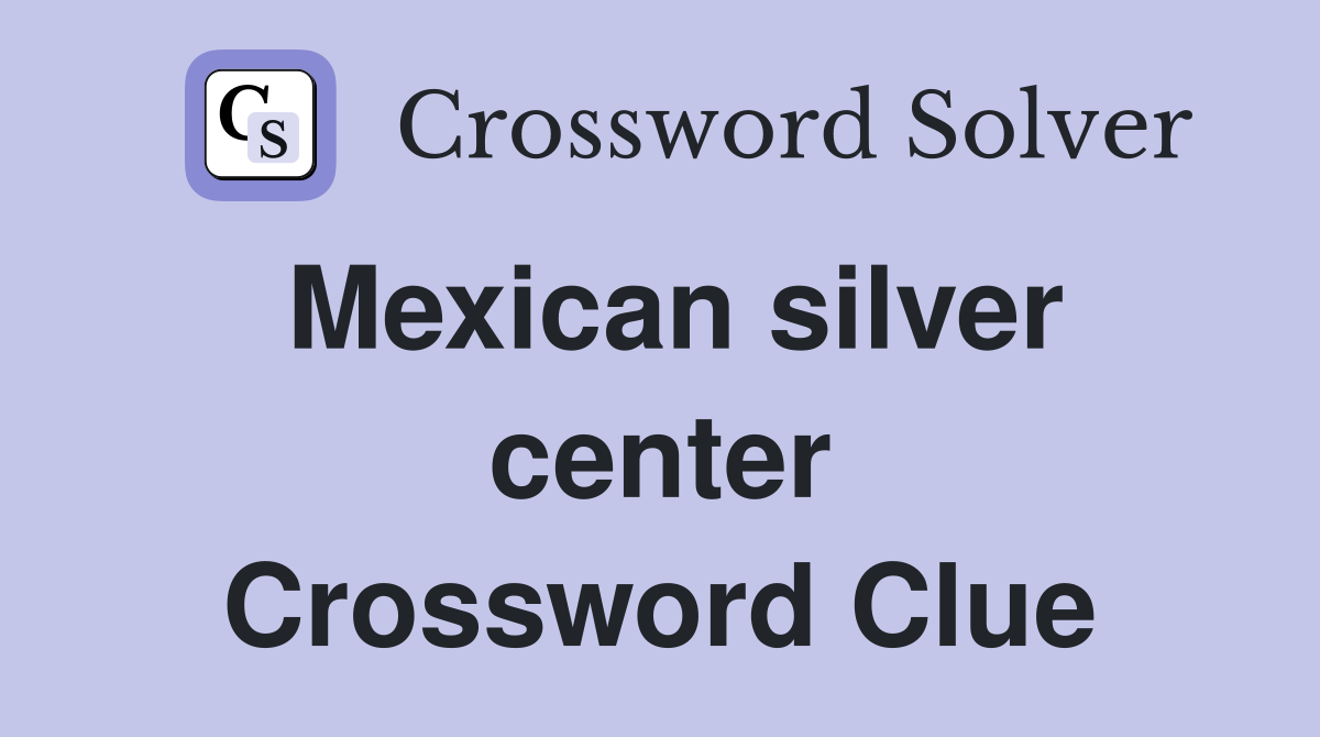 Mexican silver center Crossword Clue