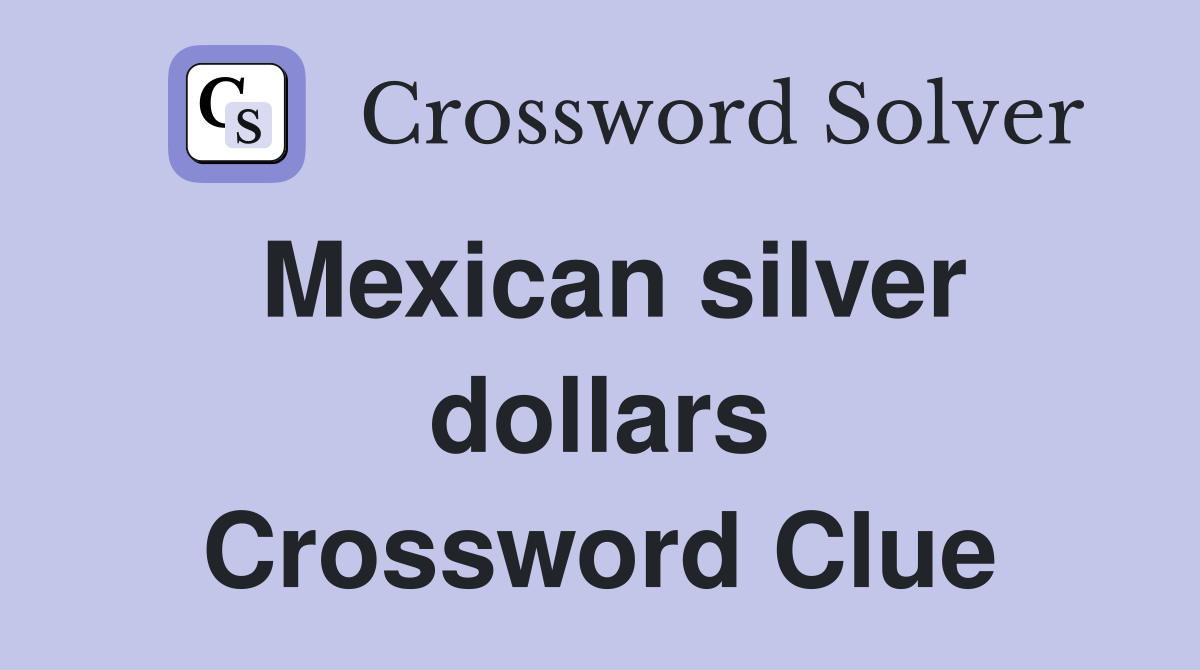 Mexican silver dollars Crossword Clue
