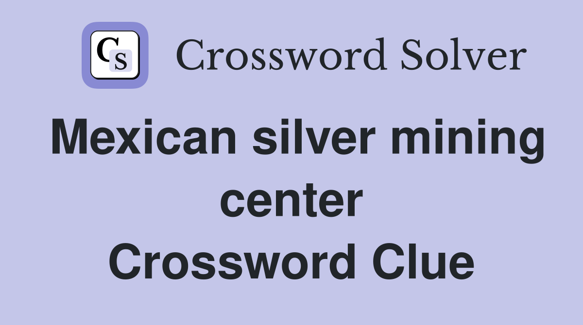 Mexican silver mining center Crossword Clue