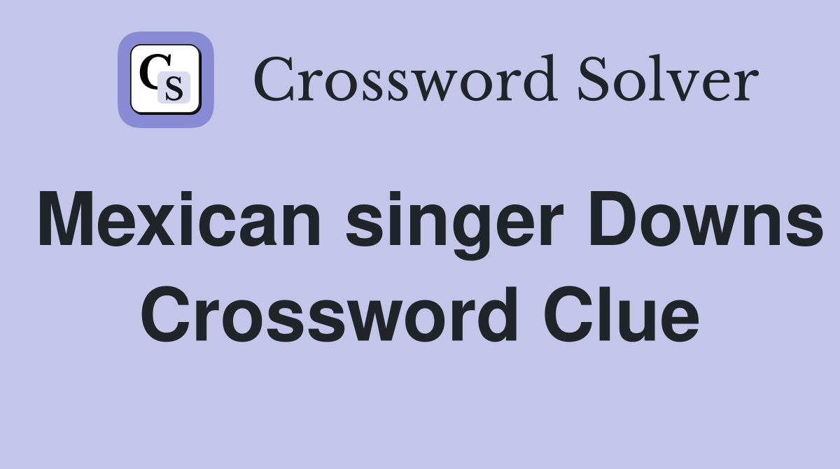 Mexican singer Downs Crossword Clue