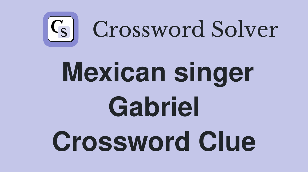 Mexican singer Gabriel Crossword Clue