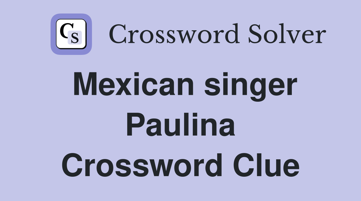 Mexican singer Paulina Crossword Clue