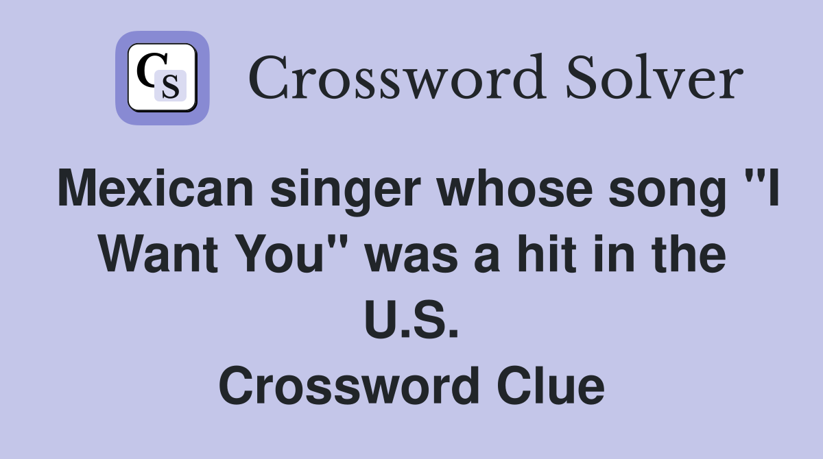 Mexican singer whose song "I Want You" was a hit in the U.S. Crossword Clue
