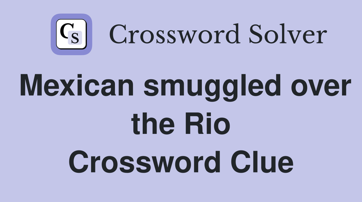 Mexican smuggled over the Rio Crossword Clue