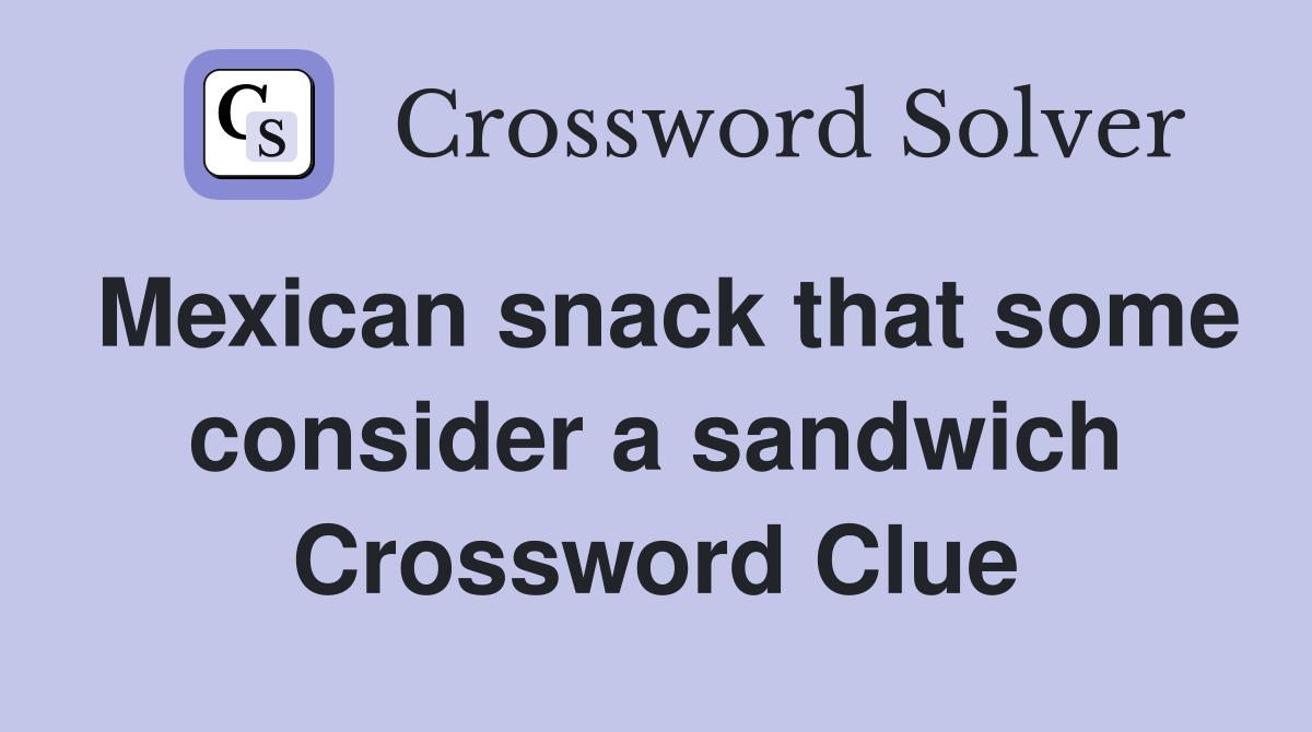 Mexican snack that some consider a sandwich Crossword Clue